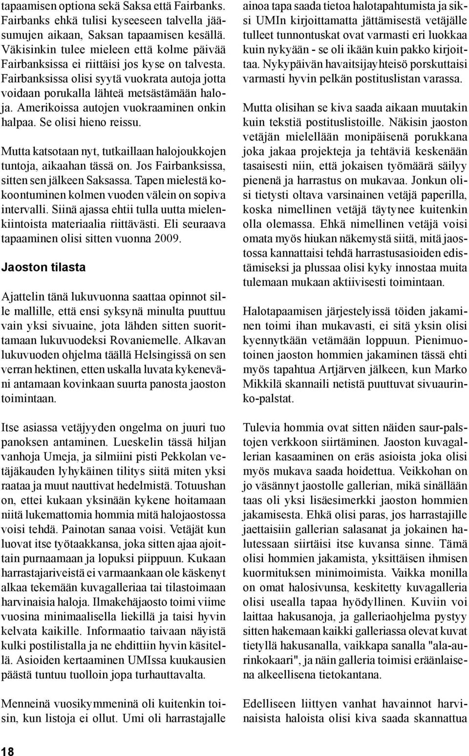 Amerikoissa autojen vuokraaminen onkin halpaa. Se olisi hieno reissu. Mutta katsotaan nyt, tutkaillaan halojoukkojen tuntoja, aikaahan tässä on. Jos Fairbanksissa, sitten sen jälkeen Saksassa.