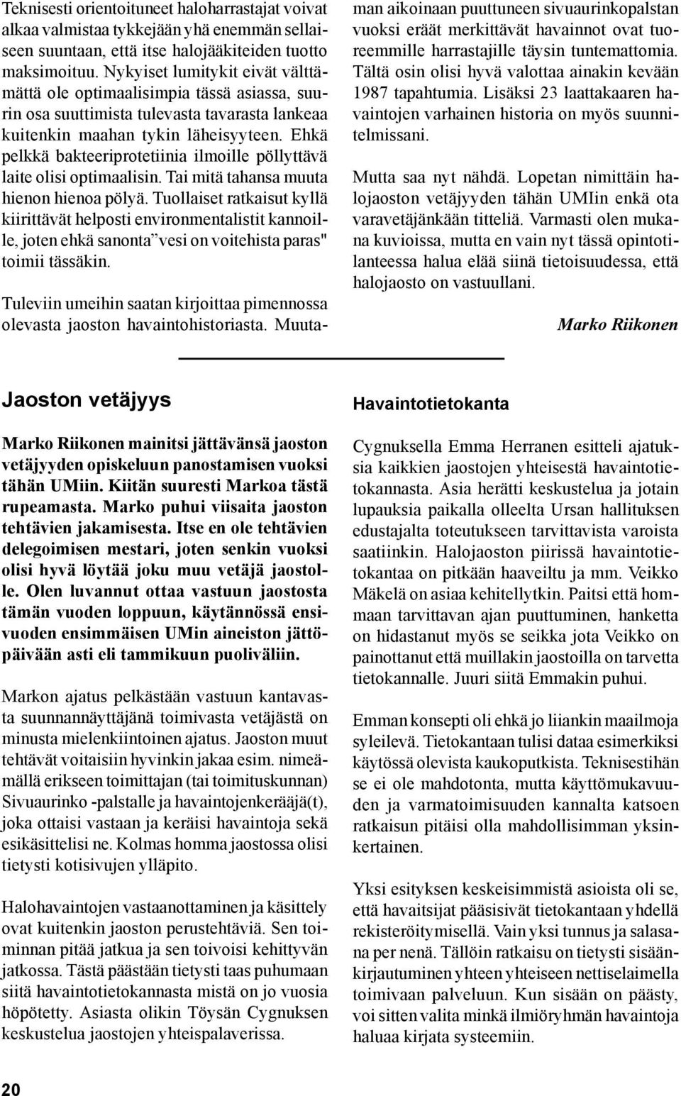 Ehkä pelkkä bakteeriprotetiinia ilmoille pöllyttävä laite olisi optimaalisin. Tai mitä tahansa muuta hienon hienoa pölyä.