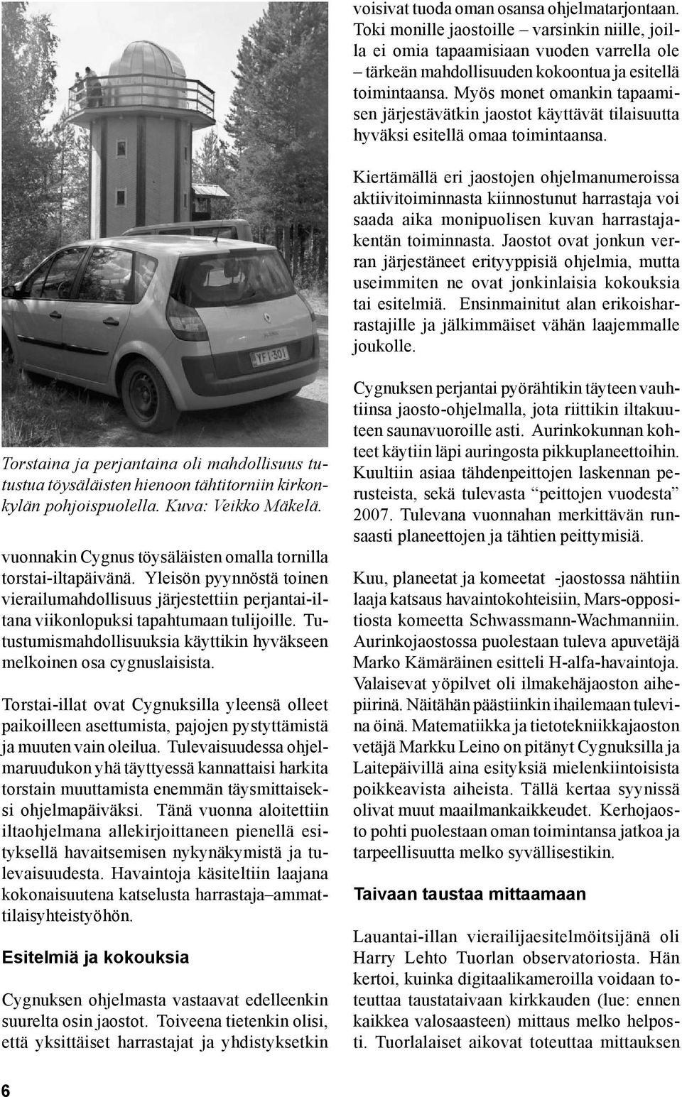 Kiertämällä eri jaostojen ohjelmanumeroissa aktiivitoiminnasta kiinnostunut harrastaja voi saada aika monipuolisen kuvan harrastajakentän toiminnasta.