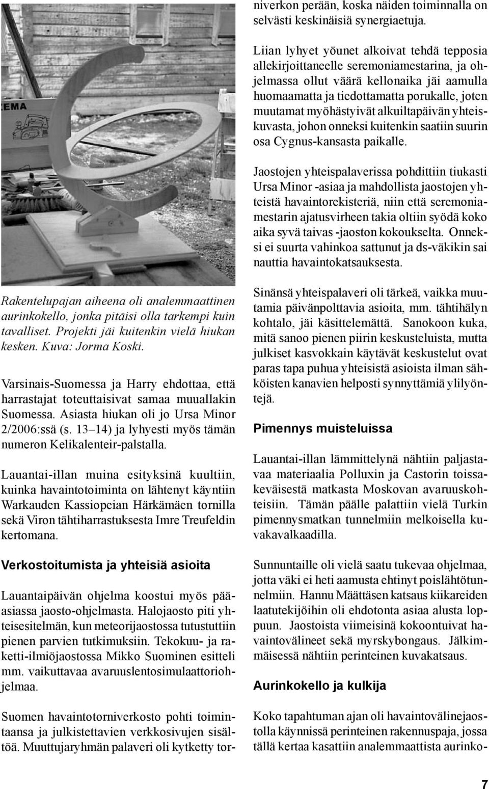 myöhästyivät alkuiltapäivän yhteiskuvasta, johon onneksi kuitenkin saatiin suurin osa Cygnus-kansasta paikalle.