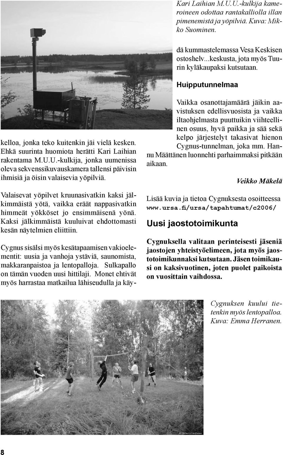 Monet ehtivät myös harrastaa matkailua lähiseudulla ja käydä kummastelemassa Vesa Keskisen ostoshelv...keskusta, jota myös Tuurin kyläkaupaksi kutsutaan.