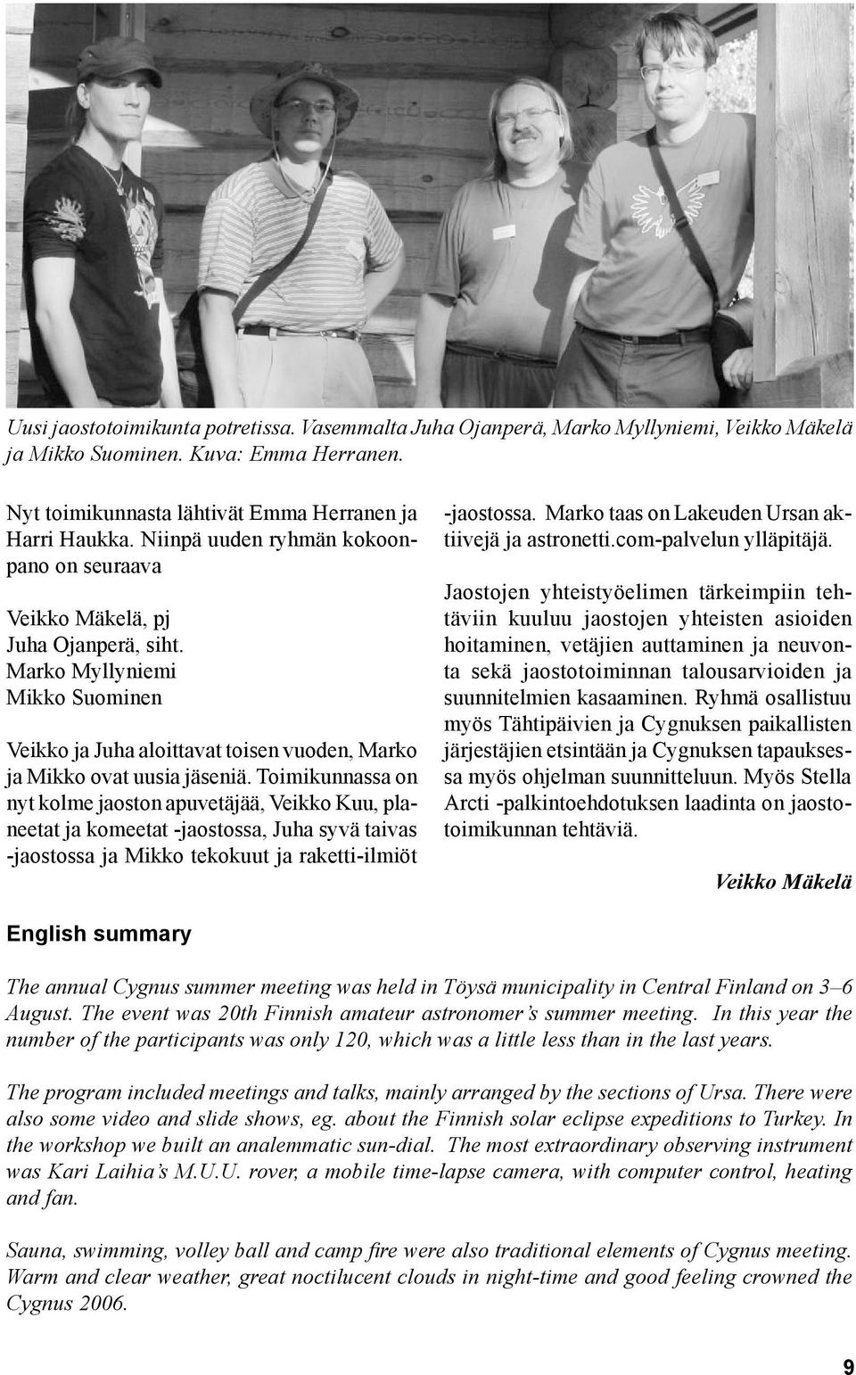 Toimikunnassa on nyt kolme jaoston apuvetäjää, Veikko Kuu, planeetat ja komeetat -jaostossa, Juha syvä taivas -jaostossa ja Mikko tekokuut ja raketti-ilmiöt -jaostossa.