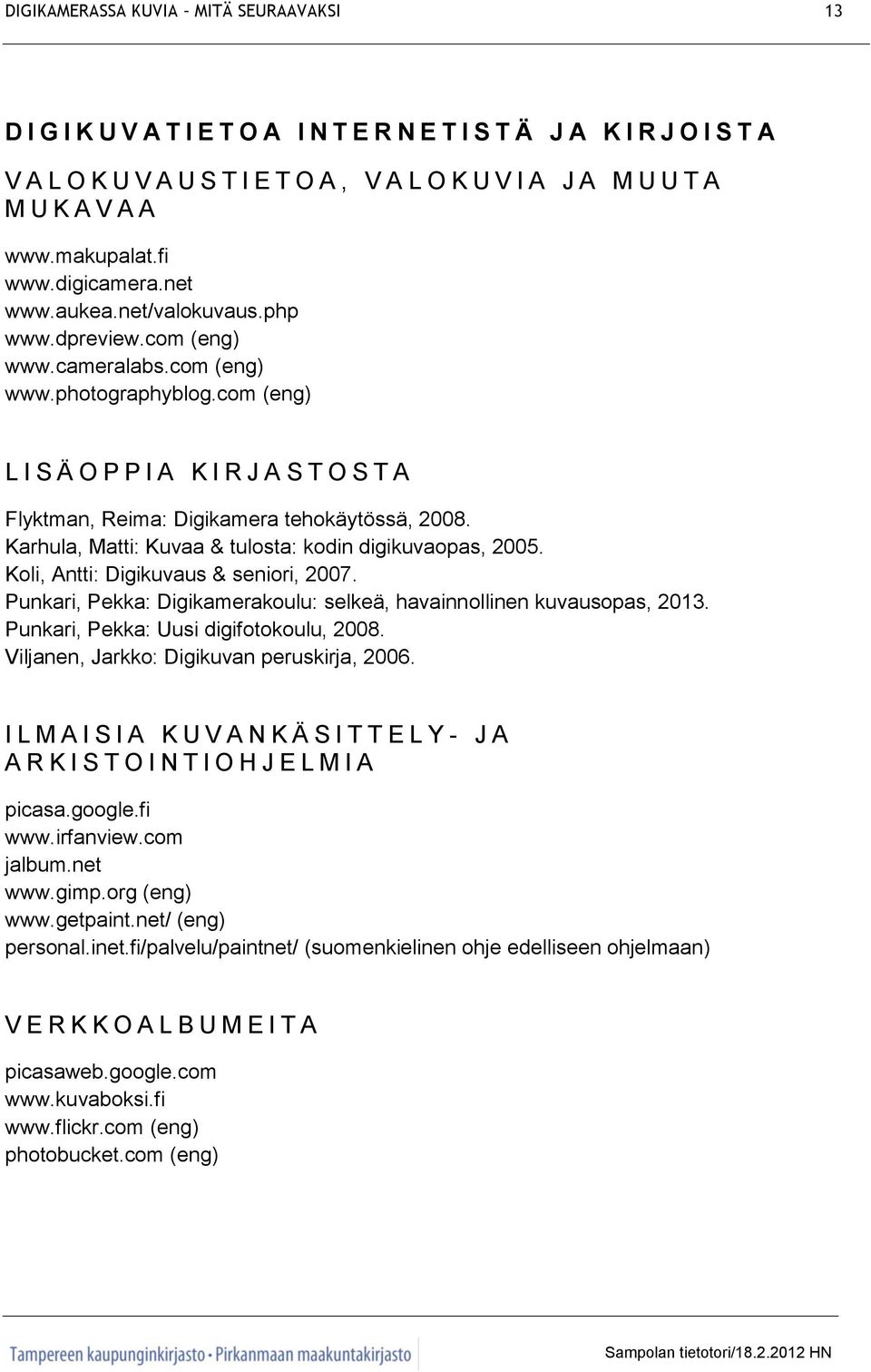 com (eng) L I S Ä O P P I A K I R J A S T O S T A Flyktman, Reima: Digikamera tehokäytössä, 2008. Karhula, Matti: Kuvaa & tulosta: kodin digikuvaopas, 2005. Koli, Antti: Digikuvaus & seniori, 2007.