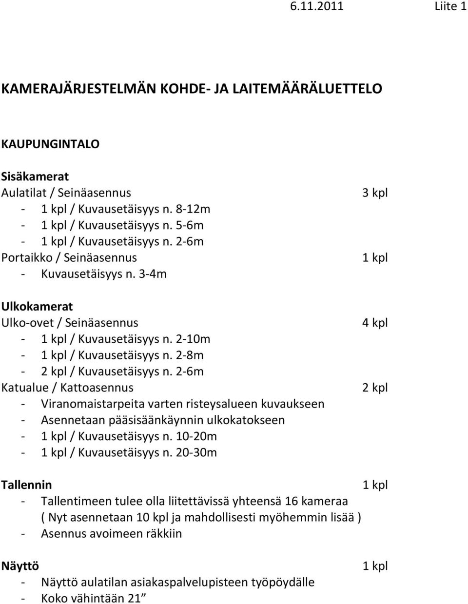 2 6m Katualue / Kattoasennus Viranomaistarpeita varten risteysalueen kuvaukseen Asennetaan pääsisäänkäynnin ulkokatokseen / Kuvausetäisyys n. 10 20m / Kuvausetäisyys n.