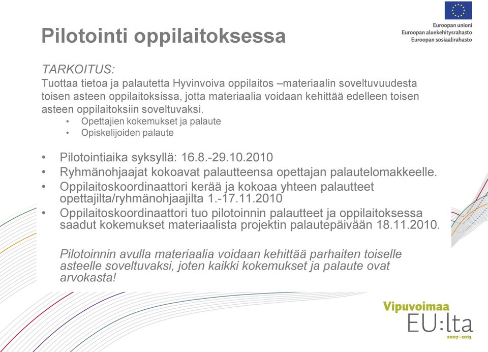 2010 Ryhmänohjaajat kokoavat palautteensa opettajan palautelomakkeelle. Oppilaitoskoordinaattori kerää ja kokoaa yhteen palautteet opettajilta/ryhmänohjaajilta 1.-17.11.