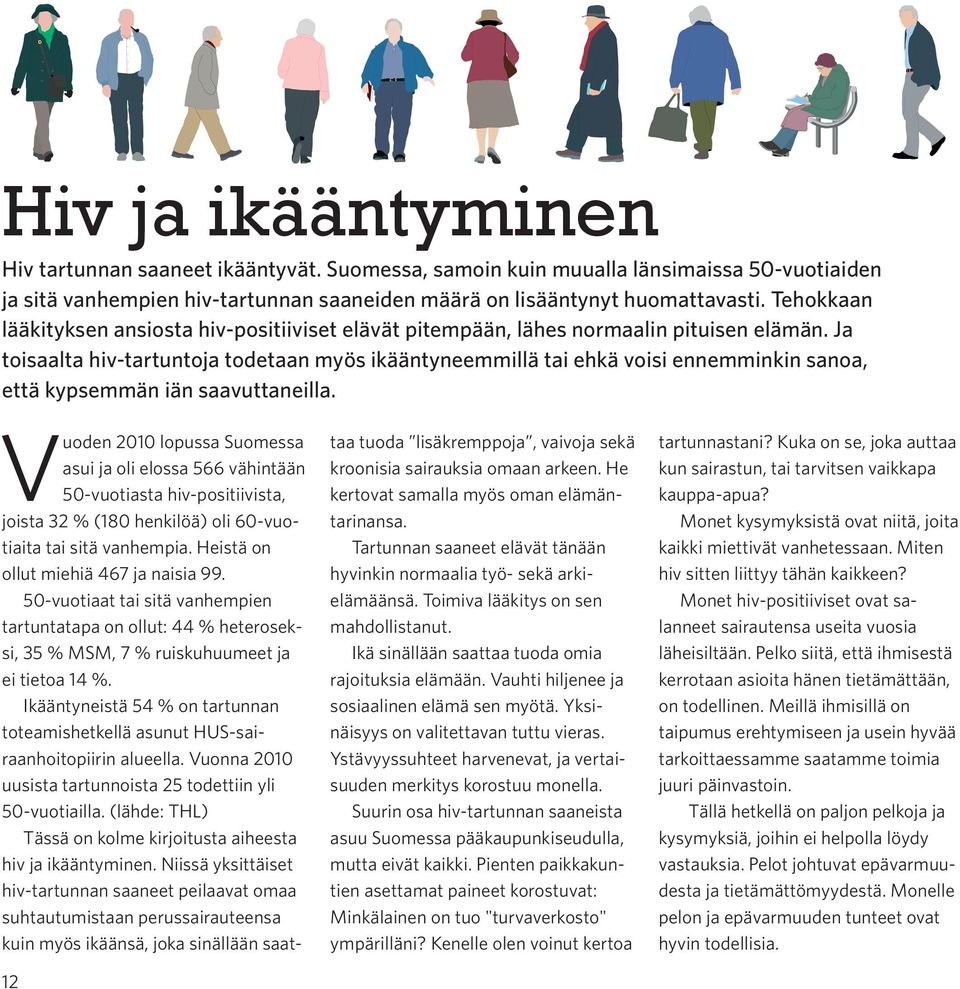 Ja toisaalta hiv-tartuntoja todetaan myös ikääntyneemmillä tai ehkä voisi ennemminkin sanoa, että kypsemmän iän saavuttaneilla.