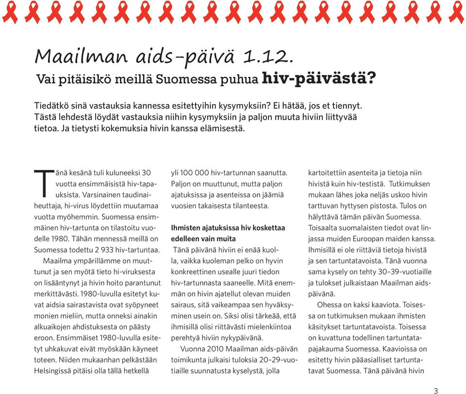 Tänä kesänä tuli kuluneeksi 30 vuotta ensimmäisistä hiv-tapauksista. Varsinainen taudinaiheuttaja, hi-virus löydettiin muutamaa vuotta myöhemmin.