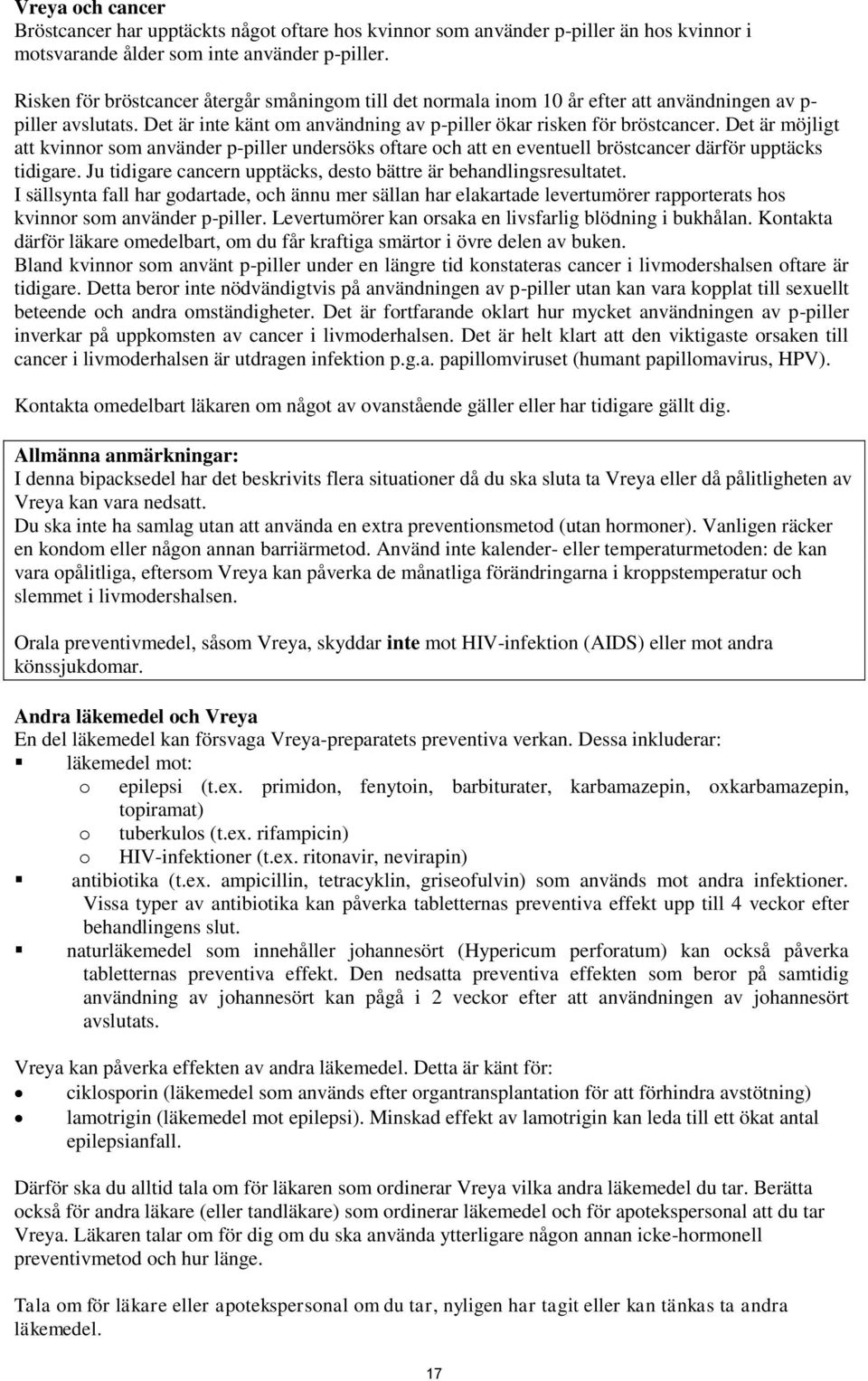 Det är möjligt att kvinnor som använder p-piller undersöks oftare och att en eventuell bröstcancer därför upptäcks tidigare. Ju tidigare cancern upptäcks, desto bättre är behandlingsresultatet.