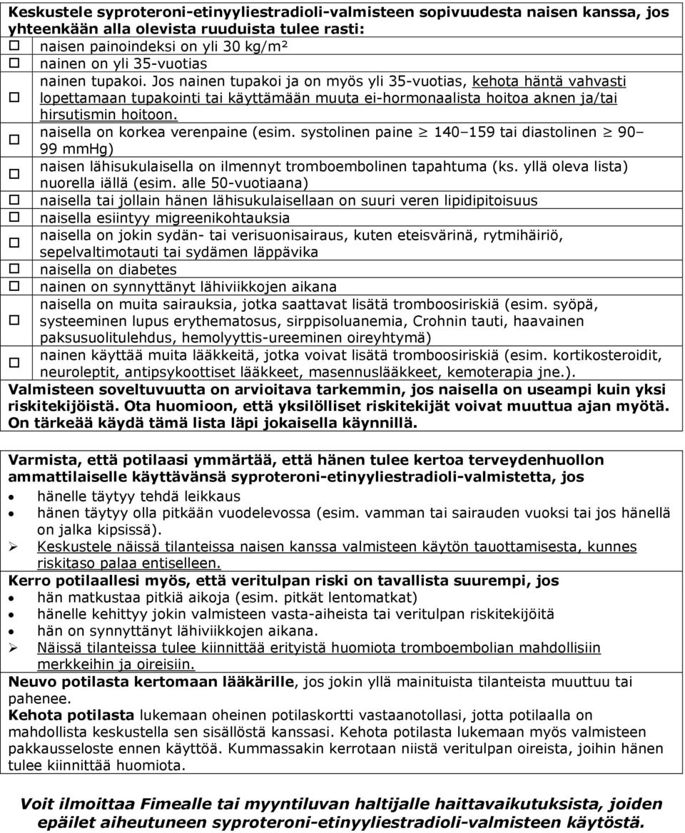naisella on korkea verenpaine (esim. systolinen paine 140 159 tai diastolinen 90 99 mmhg) naisen lähisukulaisella on ilmennyt tromboembolinen tapahtuma (ks. yllä oleva lista) nuorella iällä (esim.