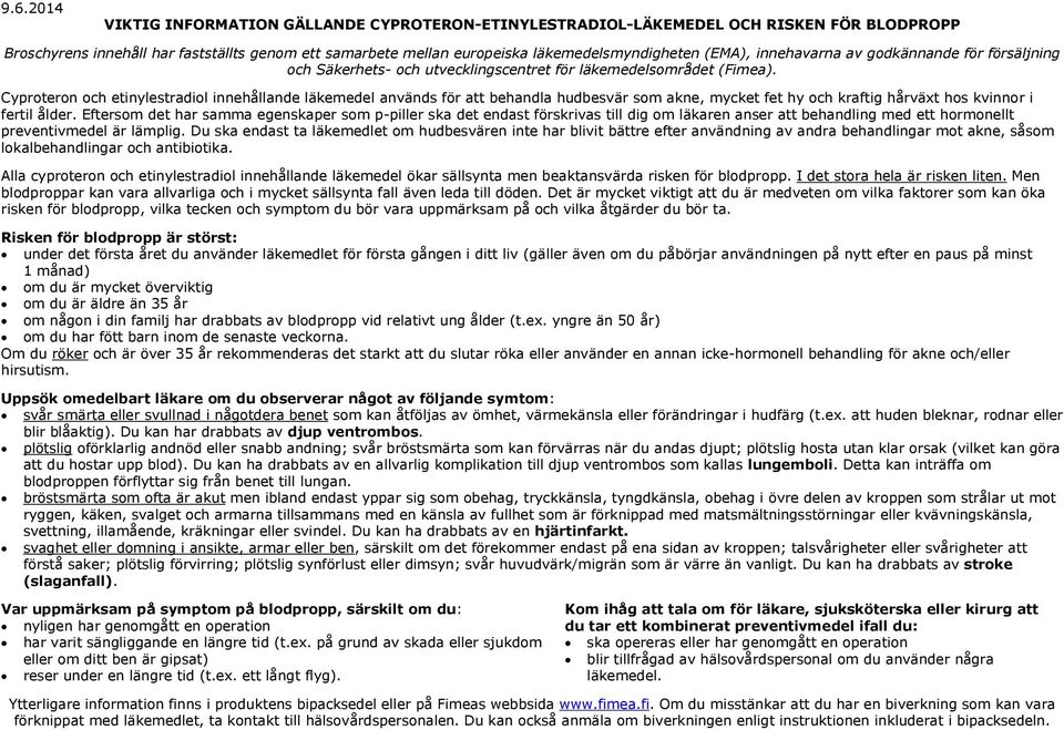 Cyproteron och etinylestradiol innehållande läkemedel används för att behandla hudbesvär som akne, mycket fet hy och kraftig hårväxt hos kvinnor i fertil ålder.