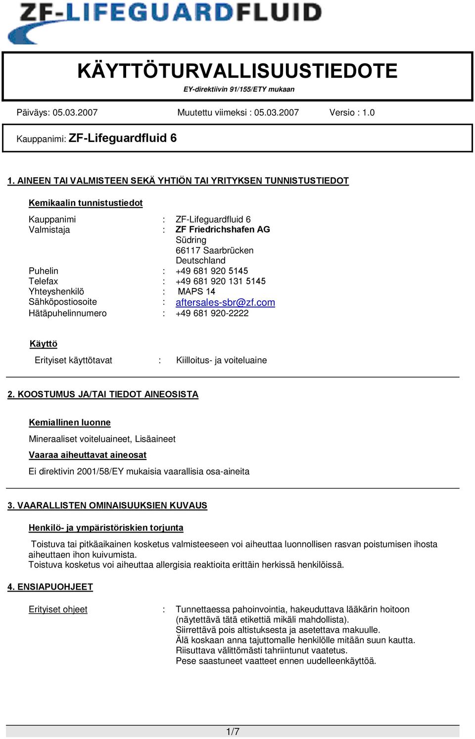 com Hätäpuhelinnumero : +49 681 920-2222 Käyttö Erityiset käyttötavat : Kiilloitus- ja voiteluaine 2.