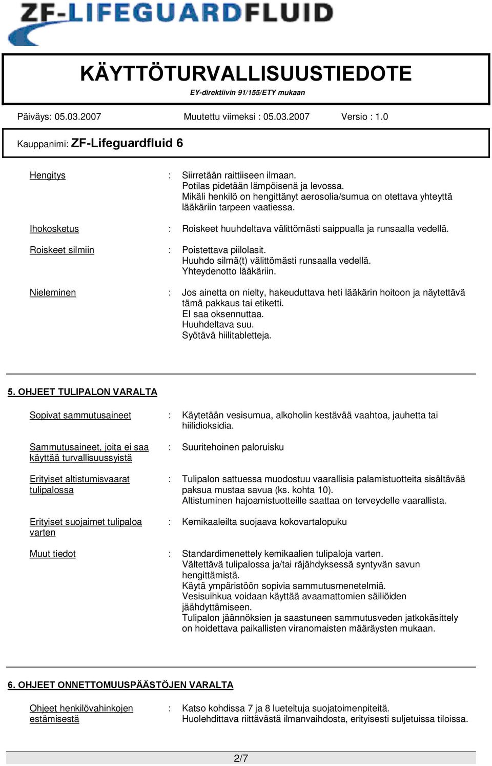 Nieleminen : Jos ainetta on nielty, hakeuduttava heti lääkärin hoitoon ja näytettävä tämä pakkaus tai etiketti. EI saa oksennuttaa. Huuhdeltava suu. Syötävä hiilitabletteja. 5.