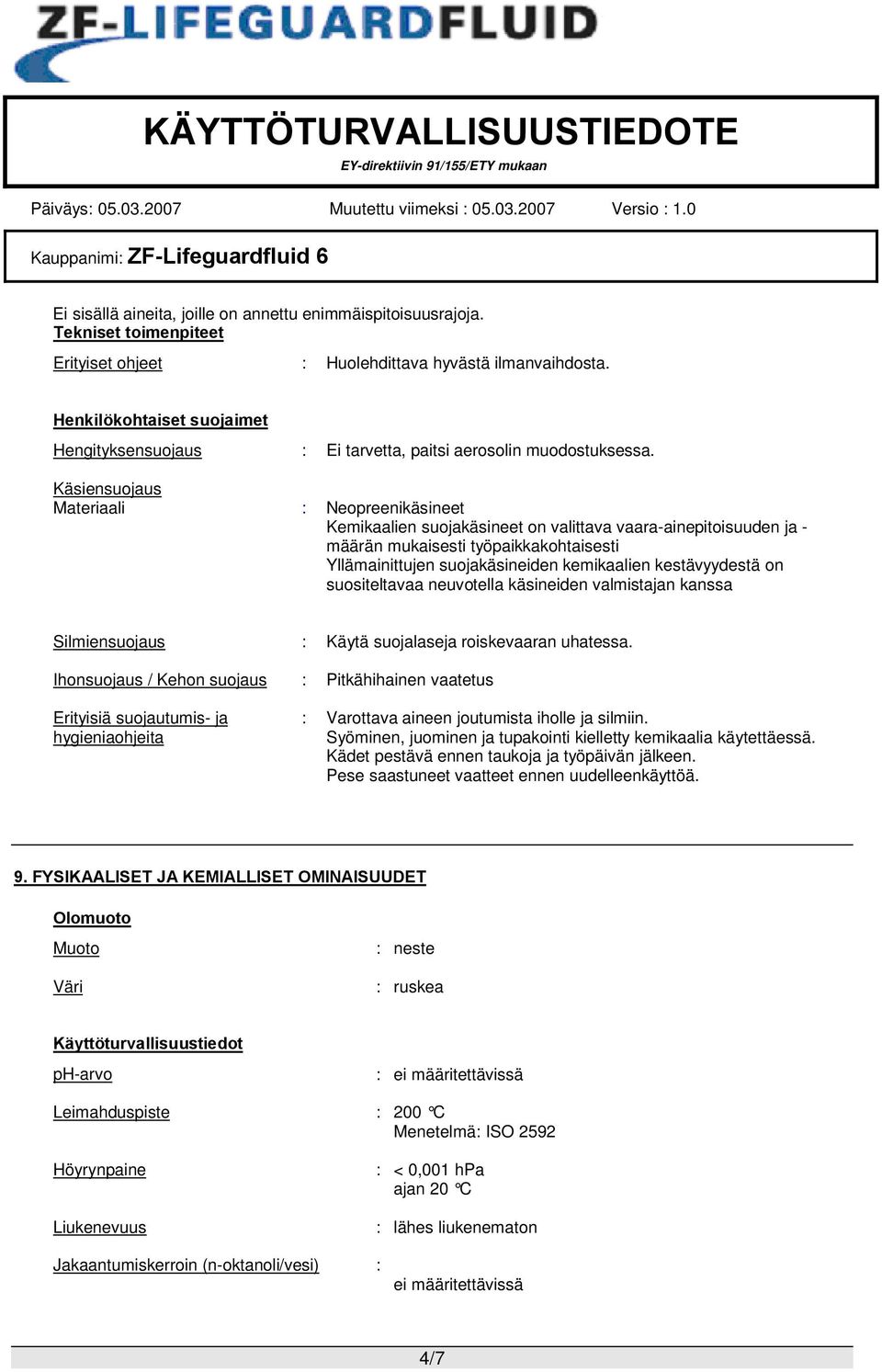 Käsiensuojaus Materiaali : Neopreenikäsineet Kemikaalien suojakäsineet on valittava vaara-ainepitoisuuden ja - määrän mukaisesti työpaikkakohtaisesti Yllämainittujen suojakäsineiden kemikaalien
