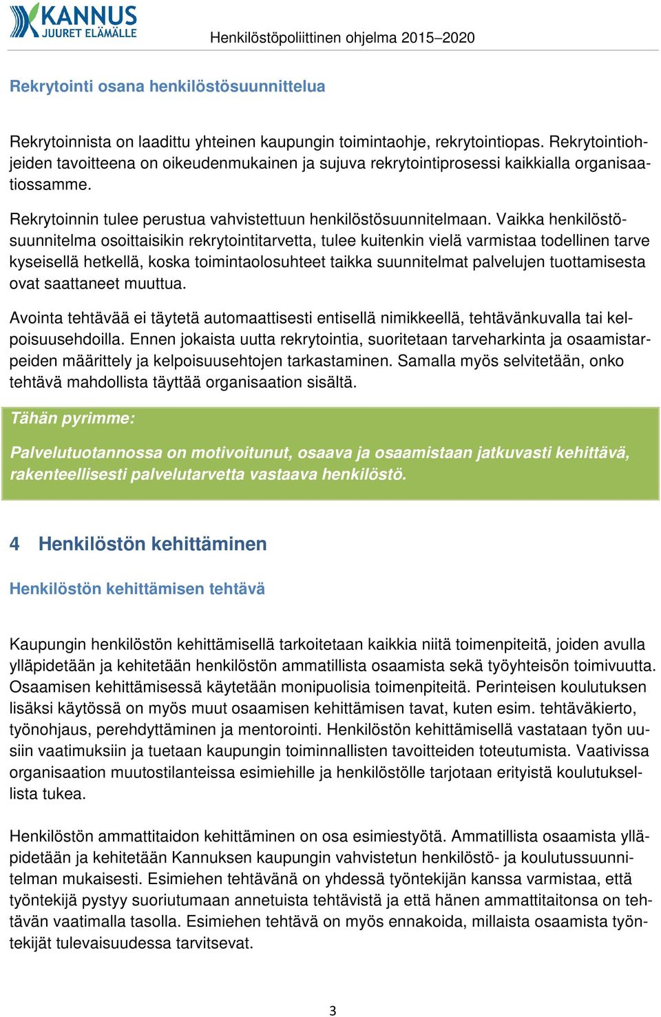 Vaikka henkilöstösuunnitelma osoittaisikin rekrytointitarvetta, tulee kuitenkin vielä varmistaa todellinen tarve kyseisellä hetkellä, koska toimintaolosuhteet taikka suunnitelmat palvelujen