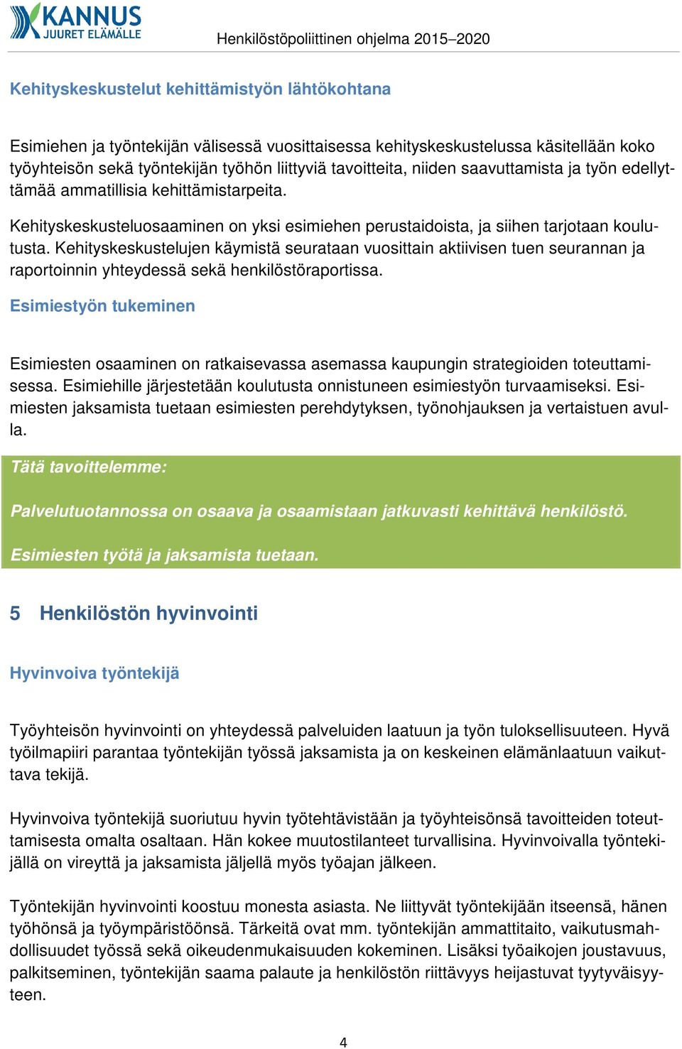 Kehityskeskustelujen käymistä seurataan vuosittain aktiivisen tuen seurannan ja raportoinnin yhteydessä sekä henkilöstöraportissa.