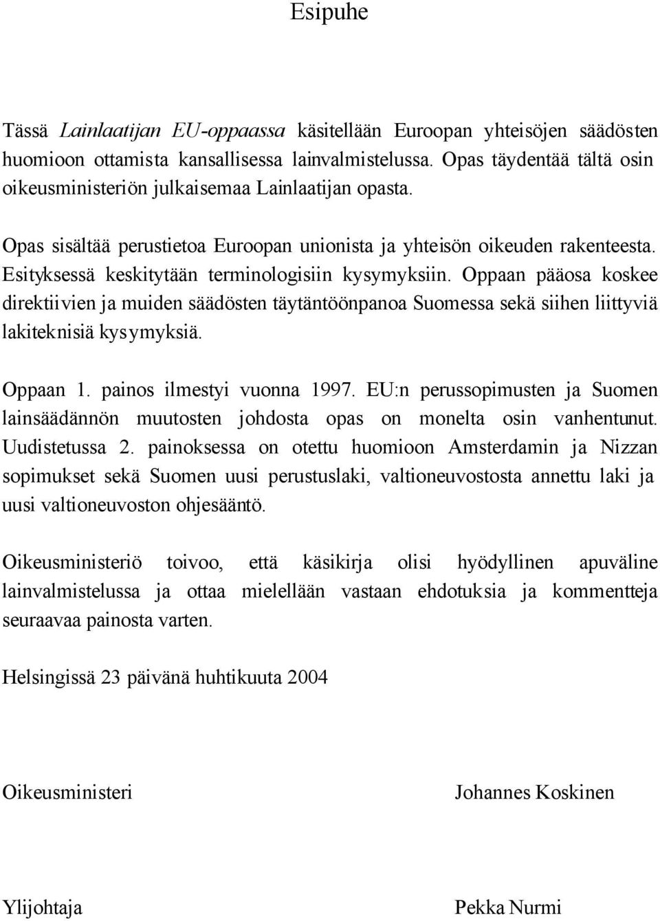 Esityksessä keskitytään terminologisiin kysymyksiin. Oppaan pääosa koskee direktiivien ja muiden säädösten täytäntöönpanoa Suomessa sekä siihen liittyviä lakiteknisiä kysymyksiä. Oppaan 1.