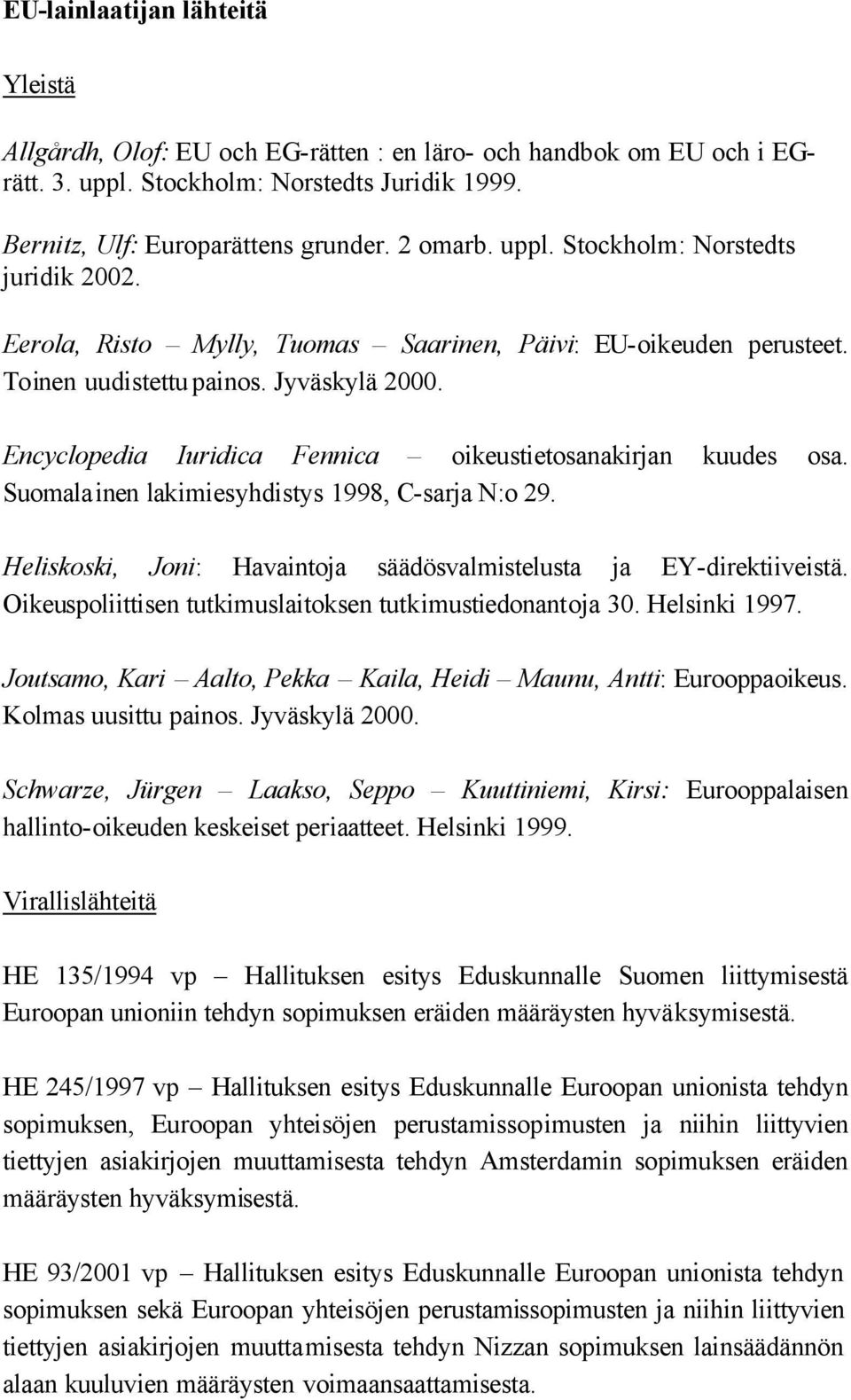 Encyclopedia Iuridica Fennica oikeustietosanakirjan kuudes osa. Suomalainen lakimiesyhdistys 1998, C-sarja N:o 29. Heliskoski, Joni: Havaintoja säädösvalmistelusta ja EY-direktiiveistä.