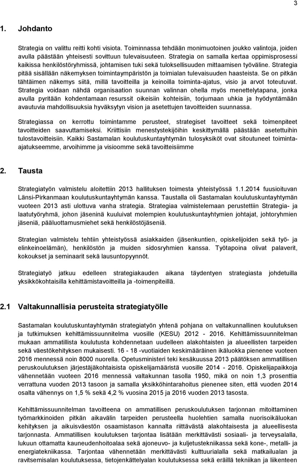 Strategia pitää sisällään näkemyksen toimintaympäristön ja toimialan tulevaisuuden haasteista.