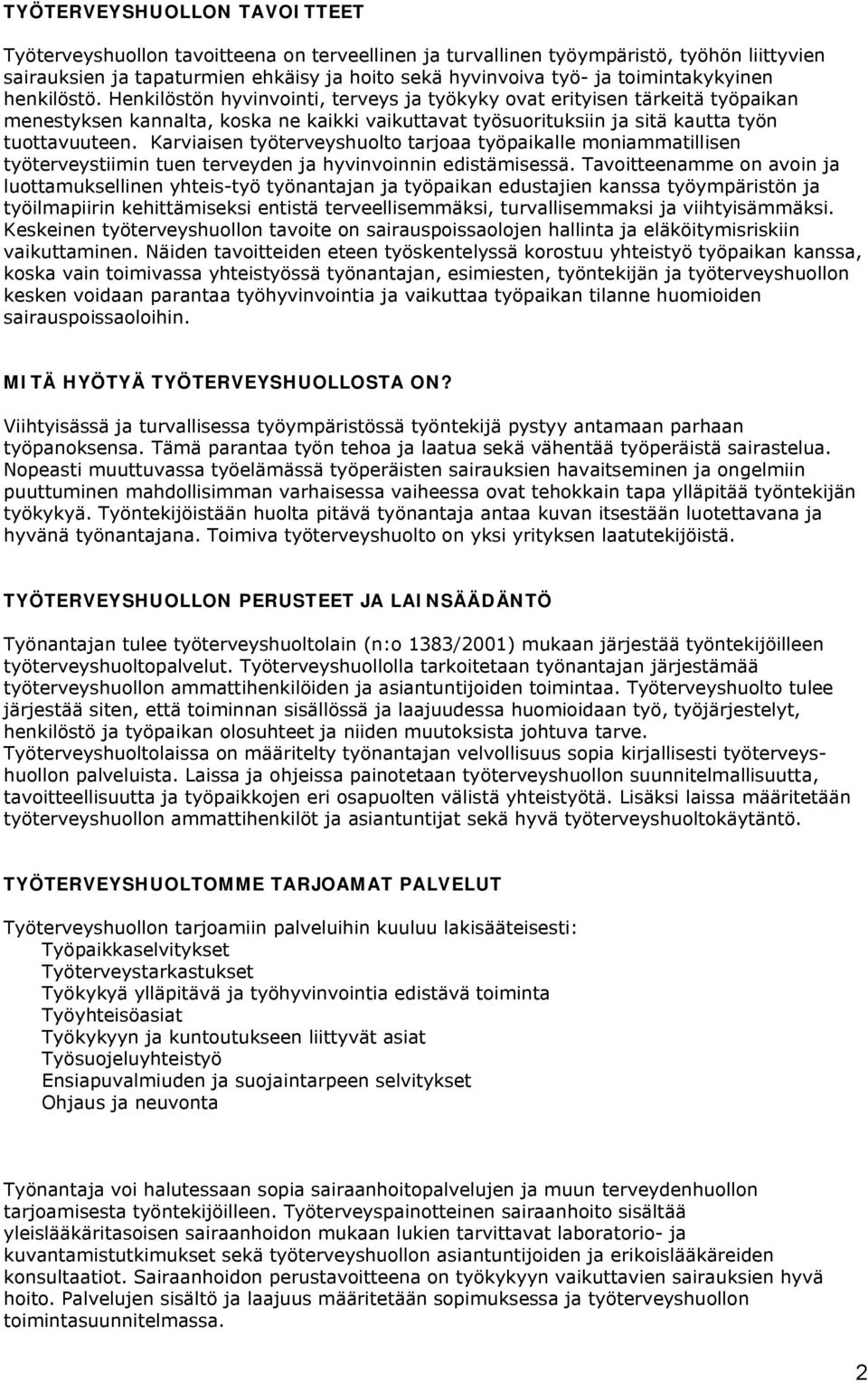 Henkilöstön hyvinvointi, terveys ja työkyky ovat erityisen tärkeitä työpaikan menestyksen kannalta, koska ne kaikki vaikuttavat työsuorituksiin ja sitä kautta työn tuottavuuteen.