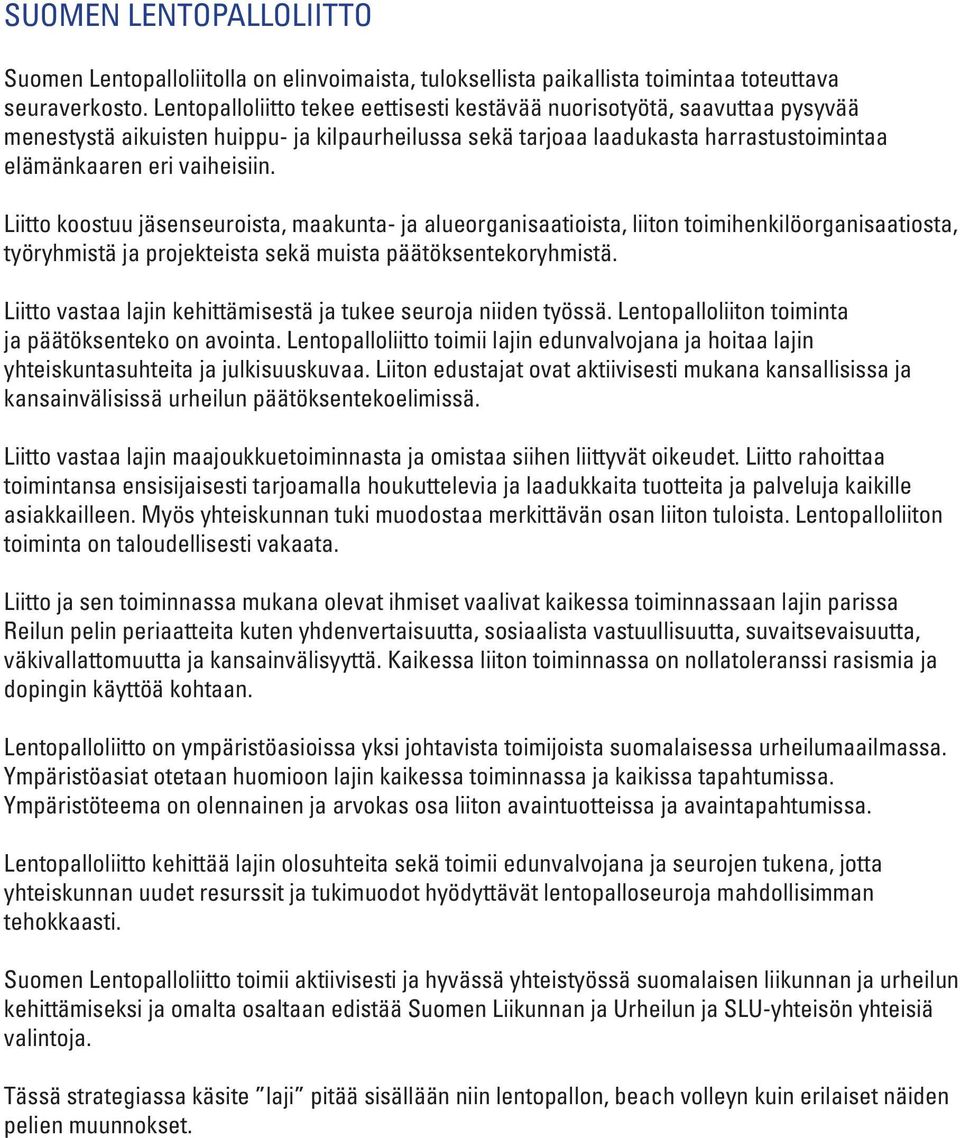 Liitto koostuu jäsenseuroista, maakunta- ja alueorganisaatioista, liiton toimihenkilöorganisaatiosta, työryhmistä ja projekteista sekä muista päätöksentekoryhmistä.