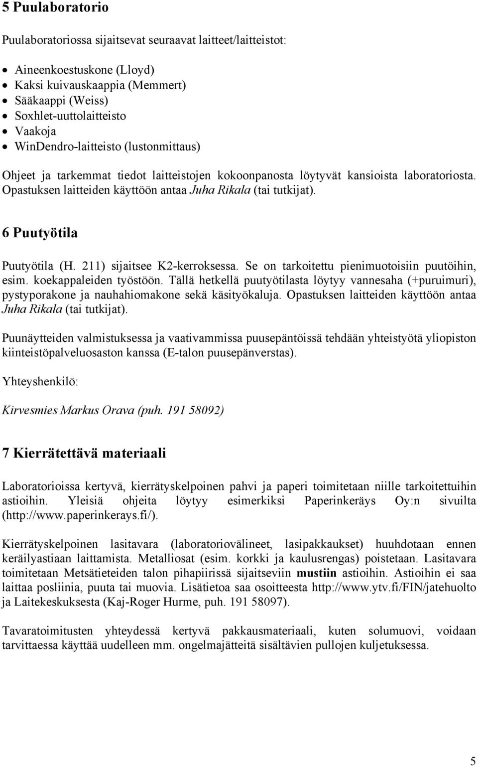 6 Puutyötila Puutyötila (H. 211) sijaitsee K2-kerroksessa. Se on tarkoitettu pienimuotoisiin puutöihin, esim. koekappaleiden työstöön.