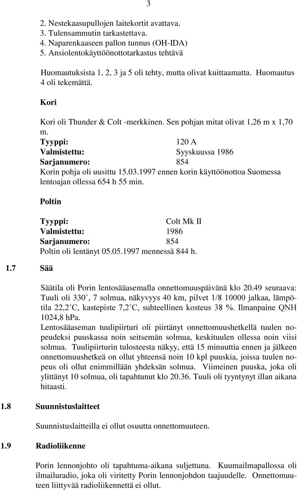 Sen pohjan mitat olivat 1,26 m x 1,70 m. Tyyppi: 120 A Valmistettu: Syyskuussa 1986 Sarjanumero: 854 Korin pohja oli uusittu 15.03.