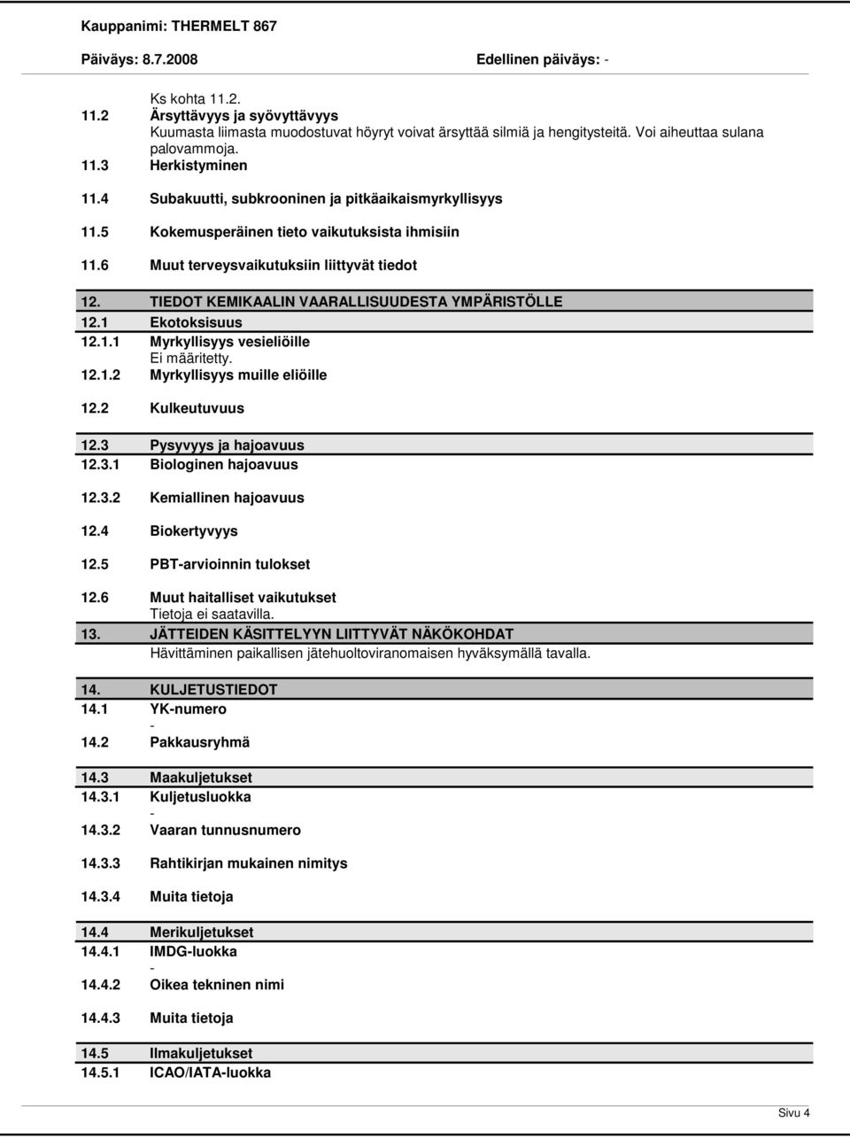 TIEDOT KEMIKAALIN VAARALLISUUDESTA YMPÄRISTÖLLE 12.1 Ekotoksisuus 12.1.1 Myrkyllisyys vesieliöille Ei määritetty. 12.1.2 Myrkyllisyys muille eliöille 12.2 Kulkeutuvuus 12.3 Pysyvyys ja hajoavuus 12.3.1 Biologinen hajoavuus 12.