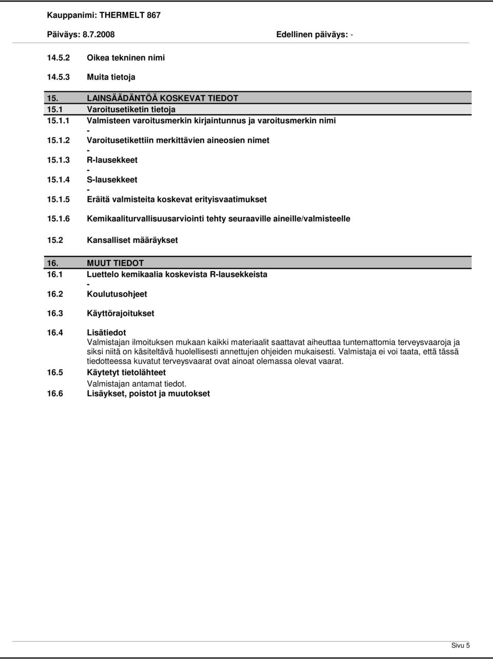 2 Kansalliset määräykset 16. MUUT TIEDOT 16.1 Luettelo kemikaalia koskevista Rlausekkeista 16.2 Koulutusohjeet 16.3 Käyttörajoitukset 16.