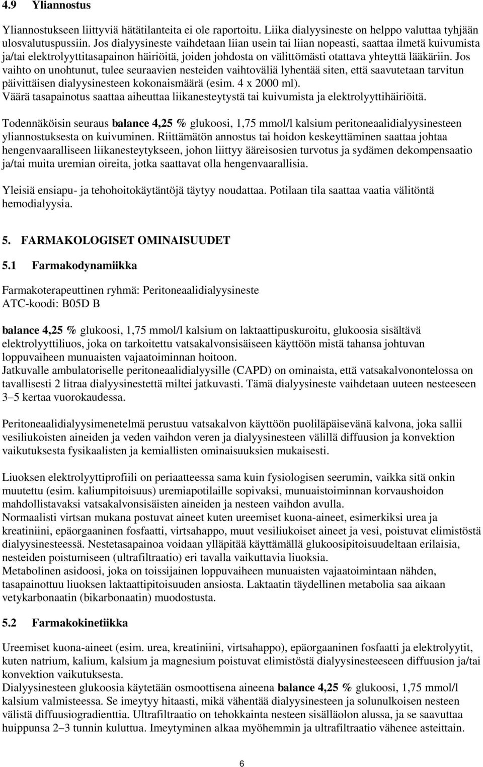 Jos vaihto on unohtunut, tulee seuraavien nesteiden vaihtoväliä lyhentää siten, että saavutetaan tarvitun päivittäisen dialyysinesteen kokonaismäärä (esim. 4 x 2000 ml).