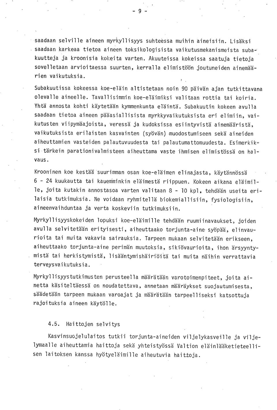 Subakuutissa kokeessa koe-eläin altistetaan noin 90 päivän ajan tutkittavana olevalle aineelle. Tavallisimmin koe-eläimiksi valitaan rottia tai koiria.