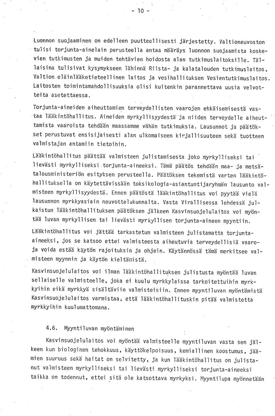 Tällaisina tulisivat kysymykseen lähinnä Riista- ja kalatalouden tutkimuslaitos, Valtion eläinlääketieteellinen laitos ja vesihallituksen Vesientutkimuslaitos.