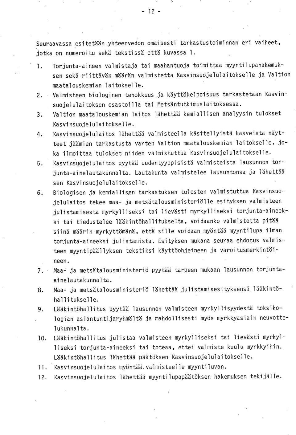 Valmisteen biologinen tehokkuus ja käyttökelpoisuus tarkastetaan Kasvinsuojelulaitoksen osastoilla tai Metsäntutkimuslaitoksessa.