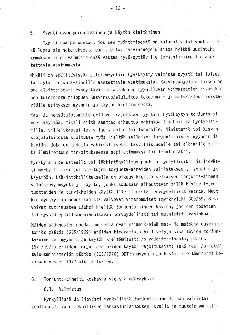 Mikäli on epäiltävissä, ettei myyntiin hyväksytty valmiste syystä tai toisesta täytä torjunta-aineille asetettavia.