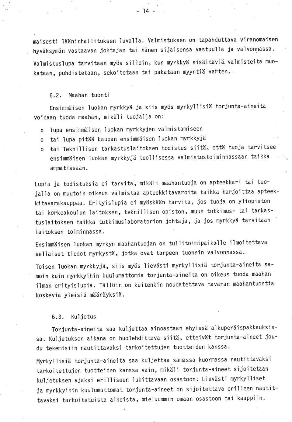 Maahan tuonti Ensimmäisen luokan myrkkyä ja siis myös myrkyllisiä torjunta-aineita voidaan tuoda maahan, mikäli tuojålla on: lupa ensimmäisen luokan myrkkyjen valmistamiseen tai lupa pitää kaupan