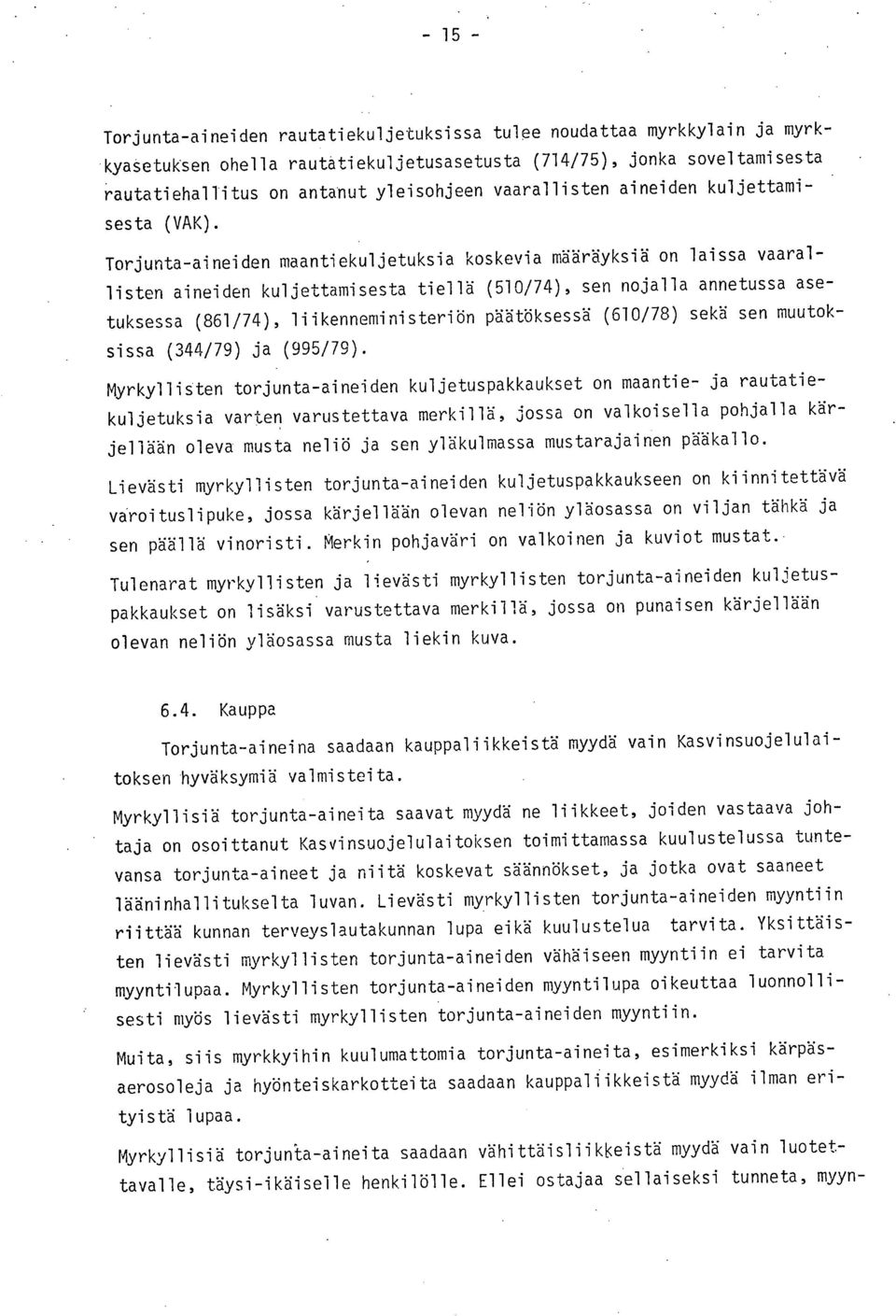 Torjunta-aineiden maantiekuljetuksia koskevia määräyksiä on laissa vaarallisten aineiden kuljettamisesta tiellä (510/74), sen nojalla annetussa asetuksessa (861/74), liikenneministeriön päätöksessä