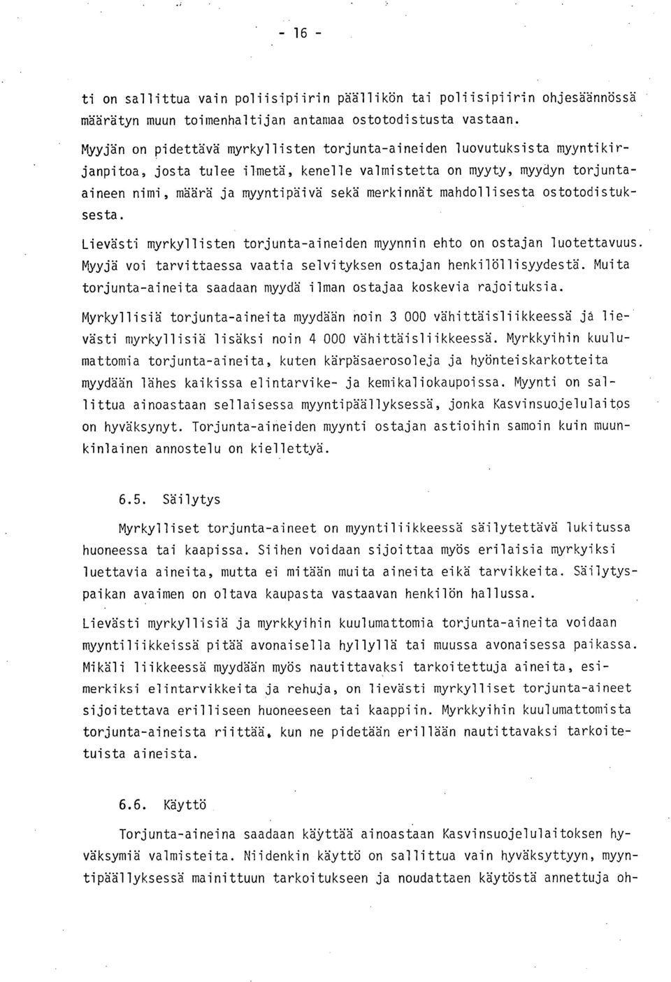 mahdollisesta ostotodistuksesta. Lievästi myrkyllisten torjunta-aineiden myynnin ehto on ostajan luotettavuus. Myyjä voi tarvittaessa vaatia selvityksen ostajan henkilöllisyydestä.