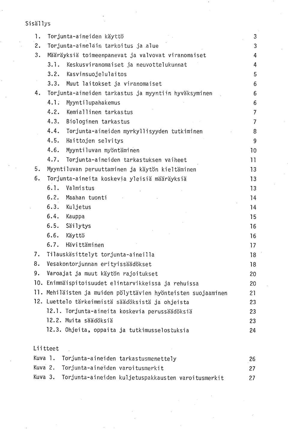 4. Torjunta-aineiden myrkyllisyyden tutkiminen 8 4.5. Haittojen selvitys 9 4.6. Myyntiluvan myöntäminen 10 4.7.