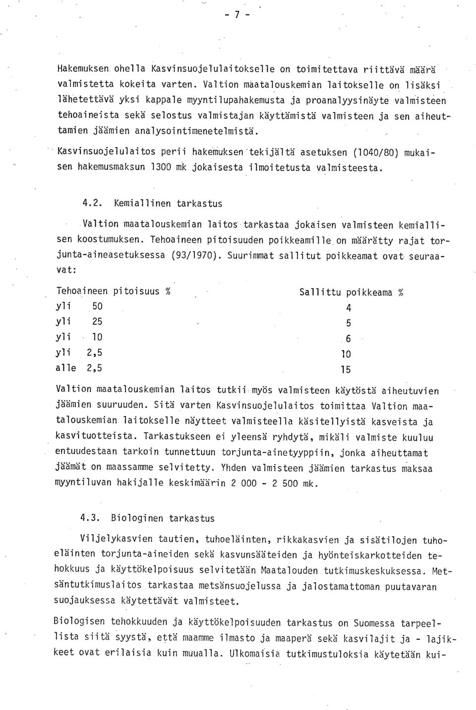 aiheuttamien jaamien analysointimenetelmistä. Kasvinsuojelulaitos perii hakemuksen'tekijältä asetuksen (1040/80) mukaisen hakemusmaksun 1300 mk jokaisesta ilmoitetusta valmisteesta. 4.2.