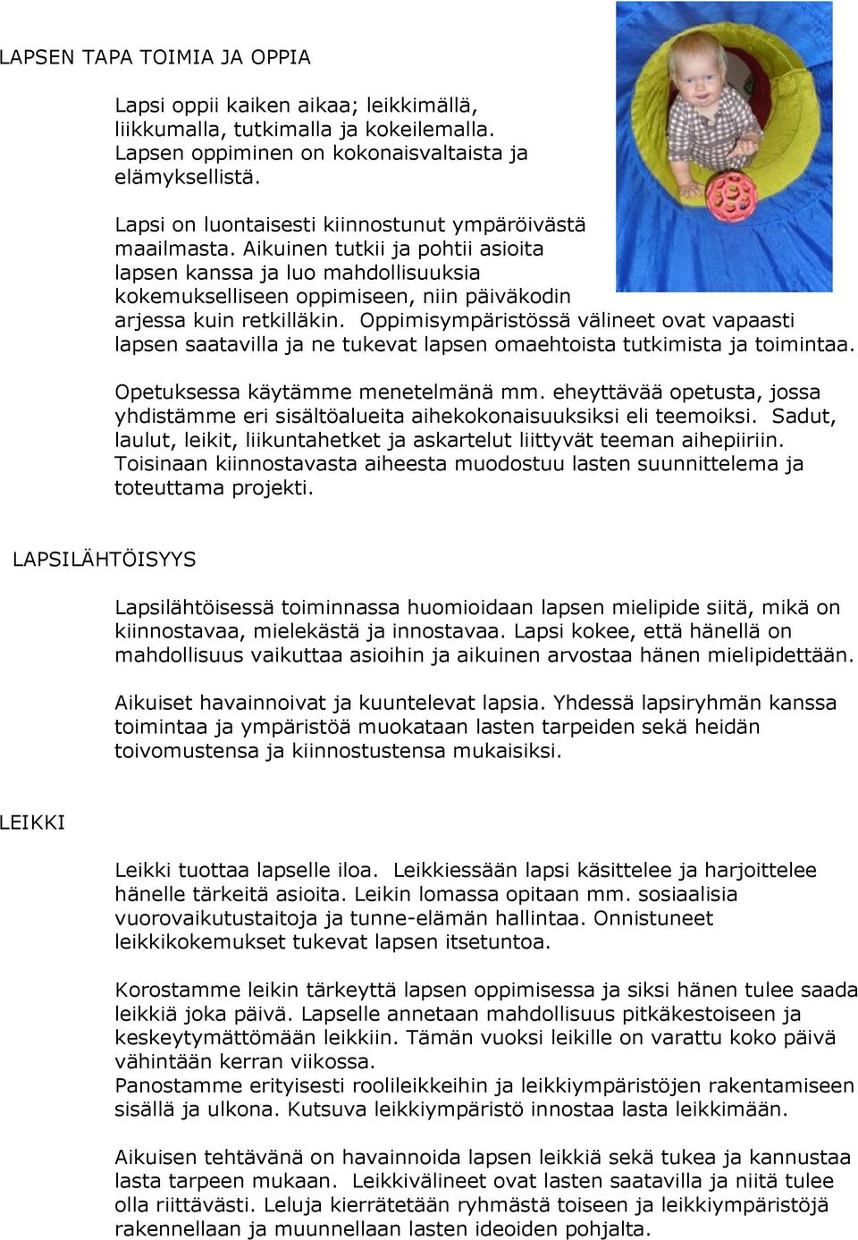 Aikuinen tutkii ja pohtii asioita lapsen kanssa ja luo mahdollisuuksia kokemukselliseen oppimiseen, niin päiväkodin arjessa kuin retkilläkin.