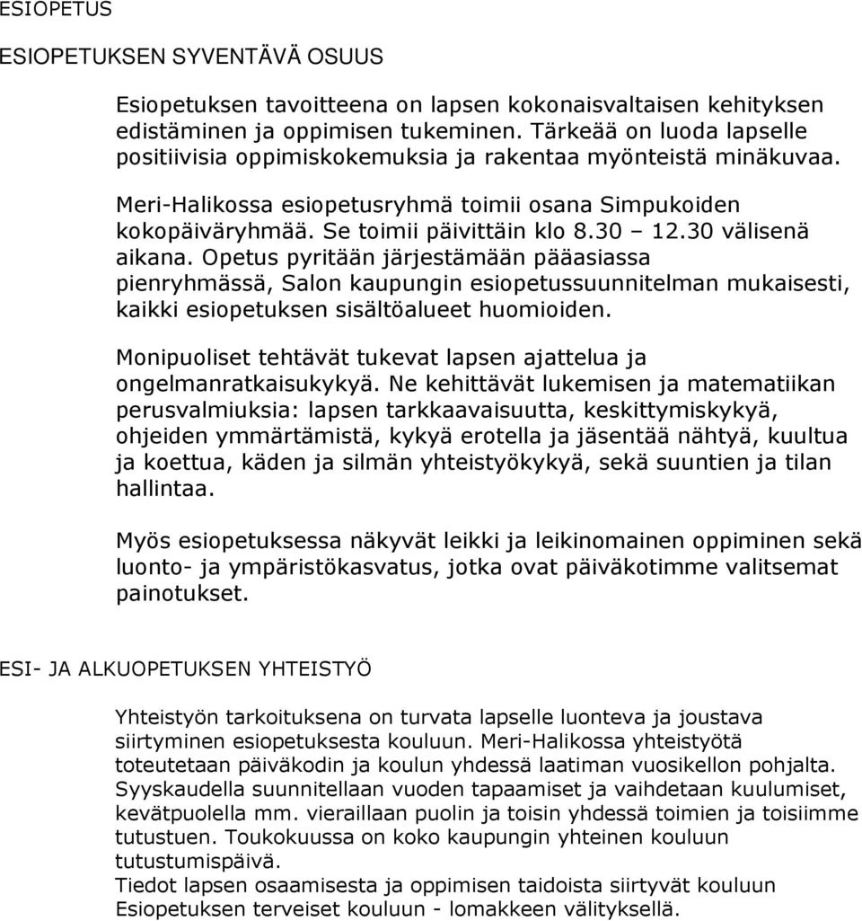 30 välisenä aikana. Opetus pyritään järjestämään pääasiassa pienryhmässä, Salon kaupungin esiopetussuunnitelman mukaisesti, kaikki esiopetuksen sisältöalueet huomioiden.