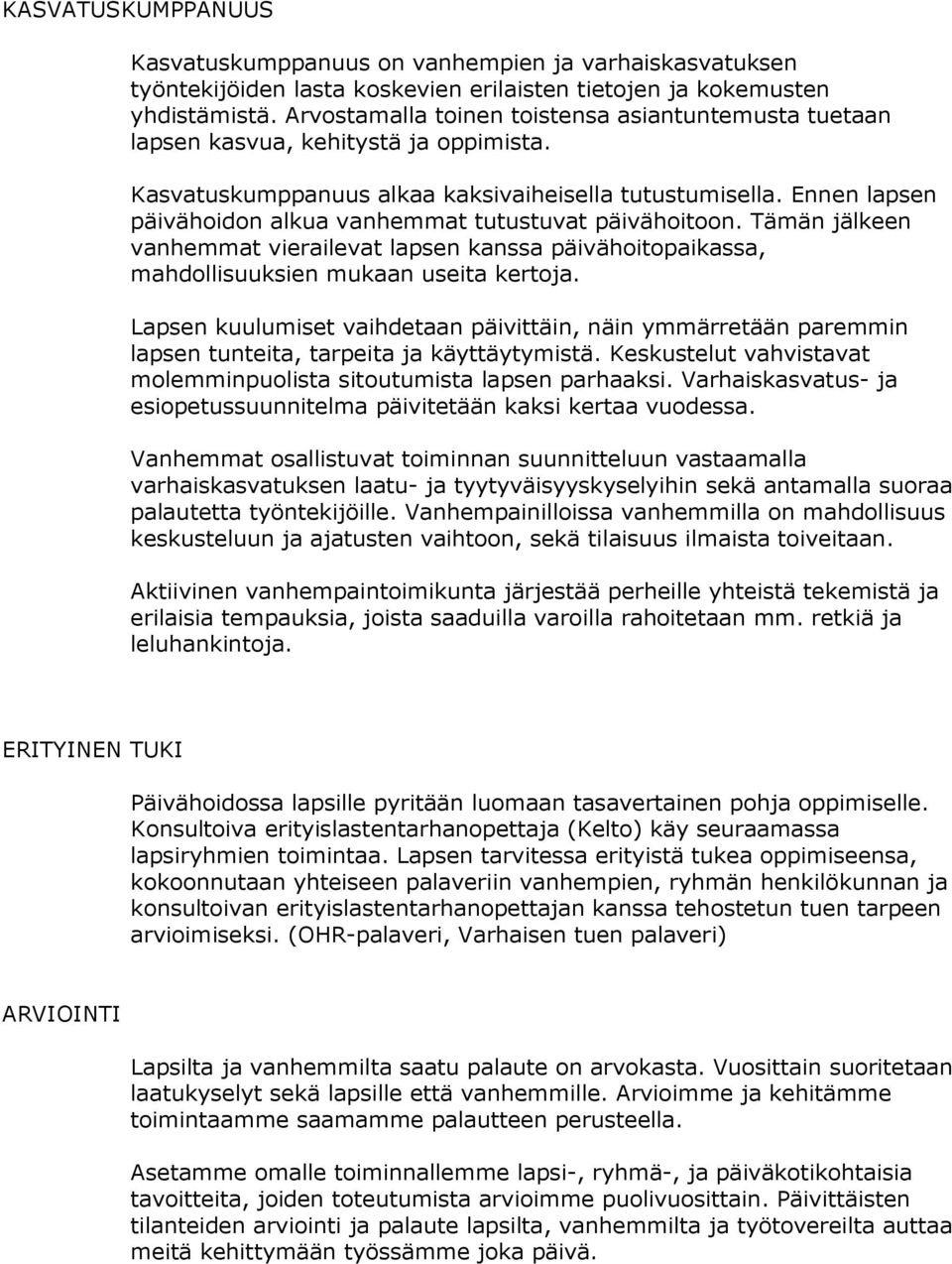 Ennen lapsen päivähoidon alkua vanhemmat tutustuvat päivähoitoon. Tämän jälkeen vanhemmat vierailevat lapsen kanssa päivähoitopaikassa, mahdollisuuksien mukaan useita kertoja.