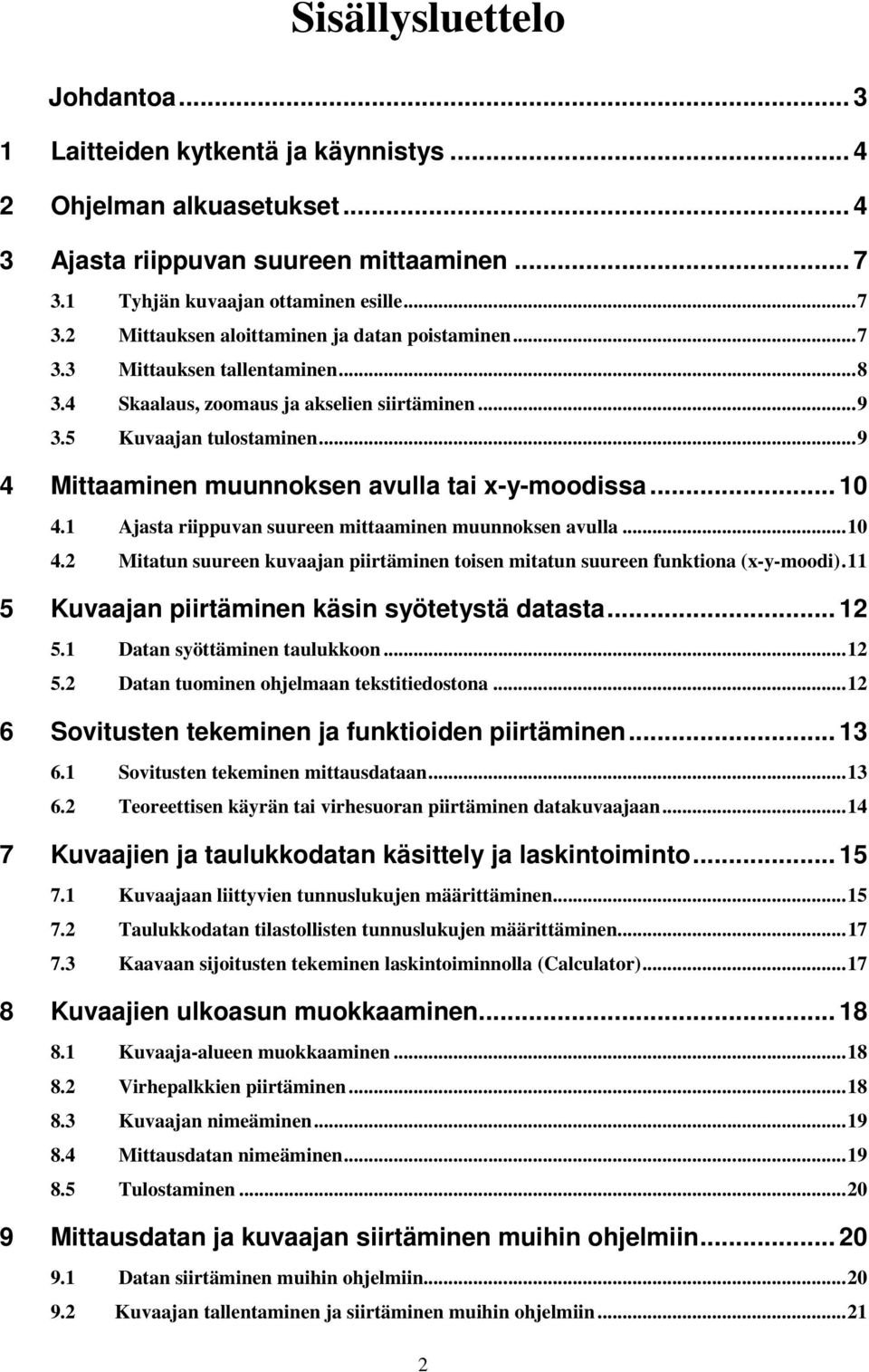 1 Ajasta riippuvan suureen mittaaminen muunnoksen avulla...10 4.2 Mitatun suureen kuvaajan piirtäminen toisen mitatun suureen funktiona (x-y-moodi).11 5 Kuvaajan piirtäminen käsin syötetystä datasta.