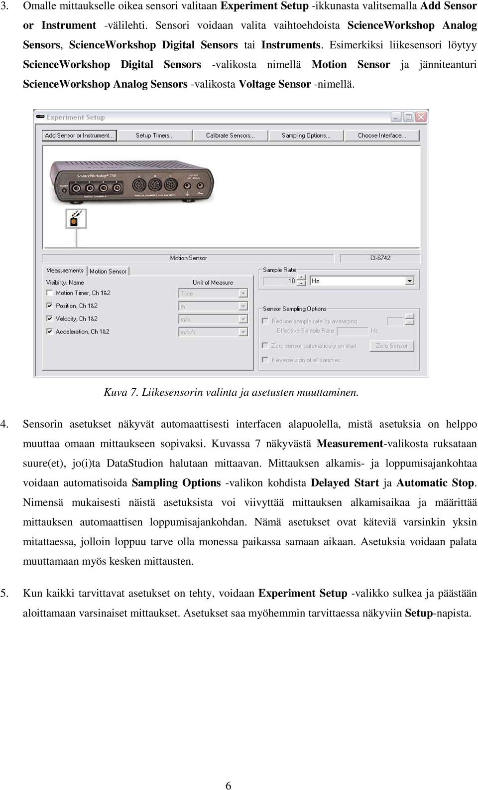 Esimerkiksi liikesensori löytyy ScienceWorkshop Digital Sensors -valikosta nimellä Motion Sensor ja jänniteanturi ScienceWorkshop Analog Sensors -valikosta Voltage Sensor -nimellä. Kuva 7.