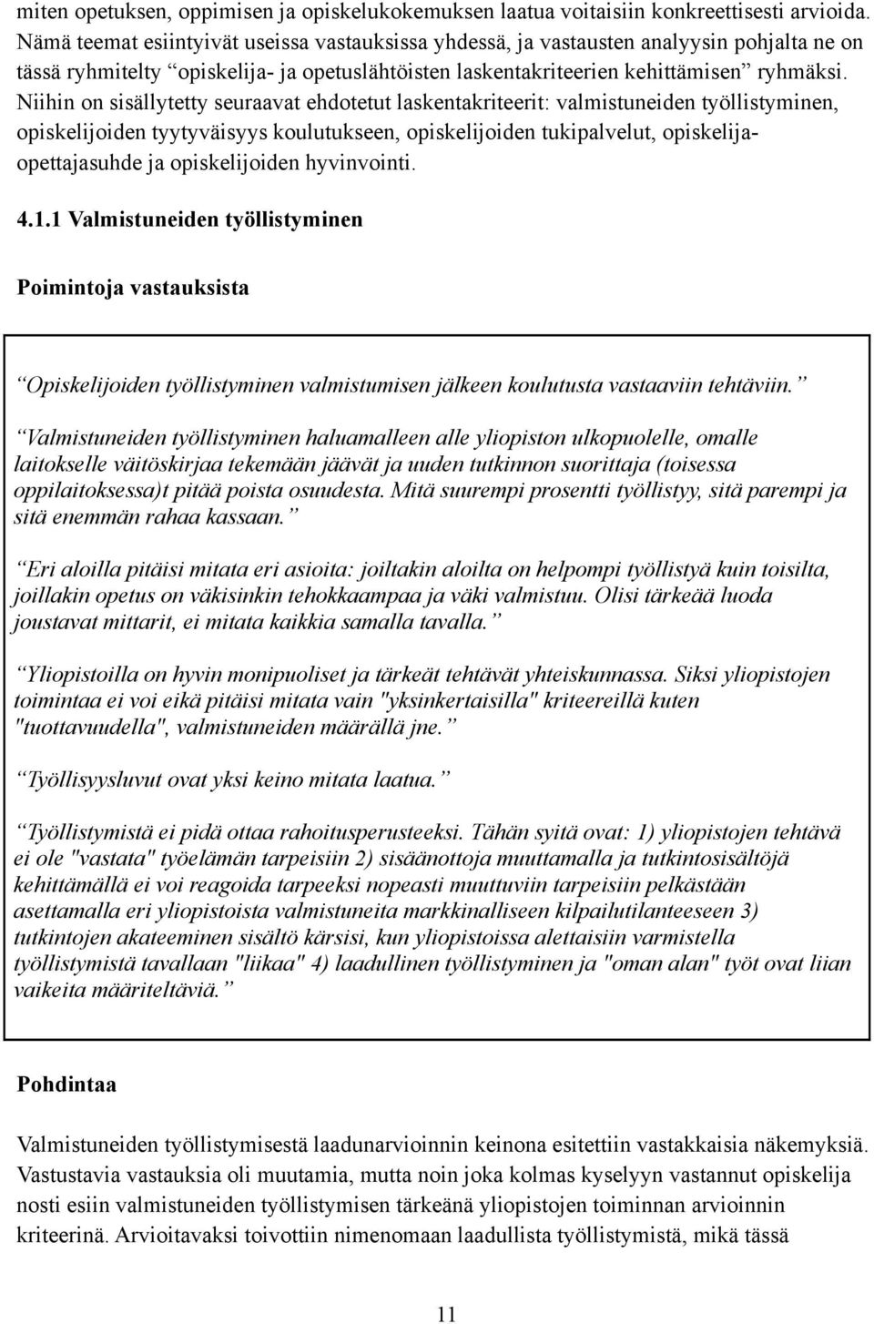 Niihin on sisällytetty seuraavat ehdotetut laskentakriteerit: valmistuneiden työllistyminen, opiskelijoiden tyytyväisyys koulutukseen, opiskelijoiden tukipalvelut, opiskelijaopettajasuhde ja