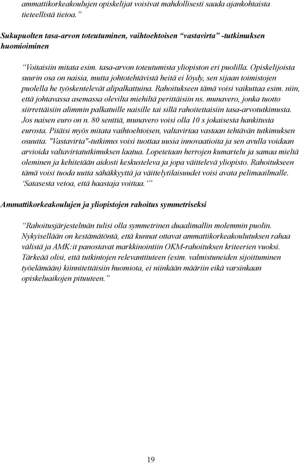 Opiskelijoista suurin osa on naisia, mutta johtotehtävistä heitä ei löydy, sen sijaan toimistojen puolella he työskentelevät alipalkattuina. Rahoitukseen tämä voisi vaikuttaa esim.