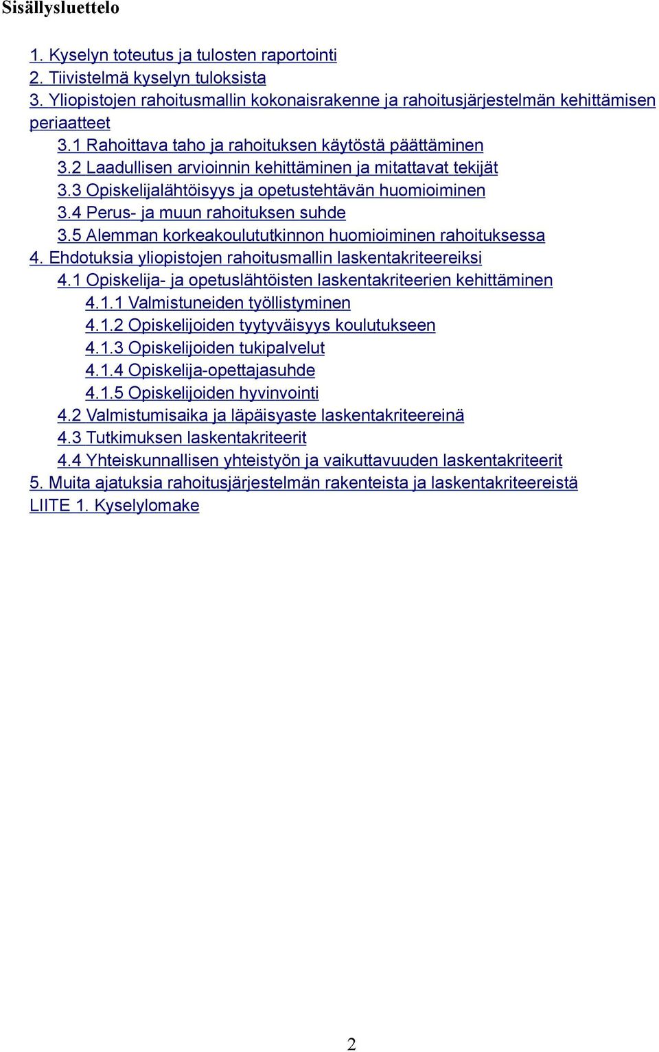 4 Perus- ja muun rahoituksen suhde 3.5 Alemman korkeakoulututkinnon huomioiminen rahoituksessa 4. Ehdotuksia yliopistojen rahoitusmallin laskentakriteereiksi 4.