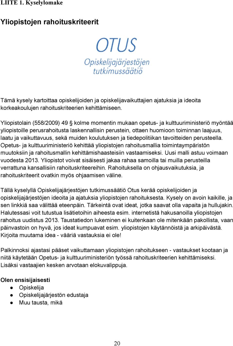 vaikuttavuus, sekä muiden koulutuksen ja tiedepolitiikan tavoitteiden perusteella.