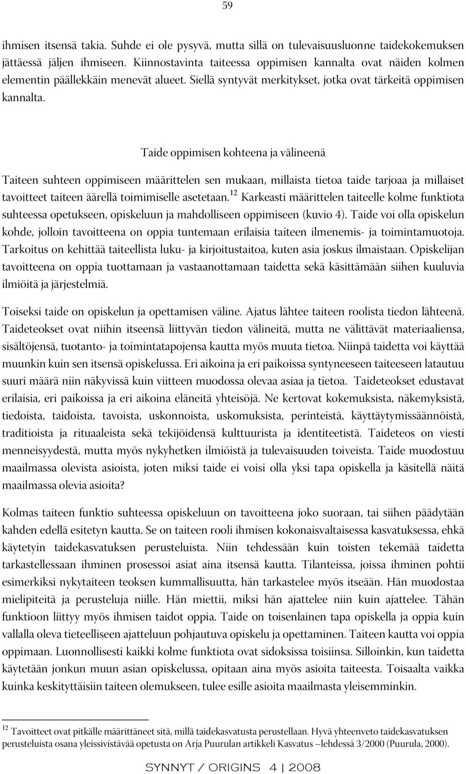 Taide oppimisen kohteena ja välineenä Taiteen suhteen oppimiseen määrittelen sen mukaan, millaista tietoa taide tarjoaa ja millaiset tavoitteet taiteen äärellä toimimiselle asetetaan.