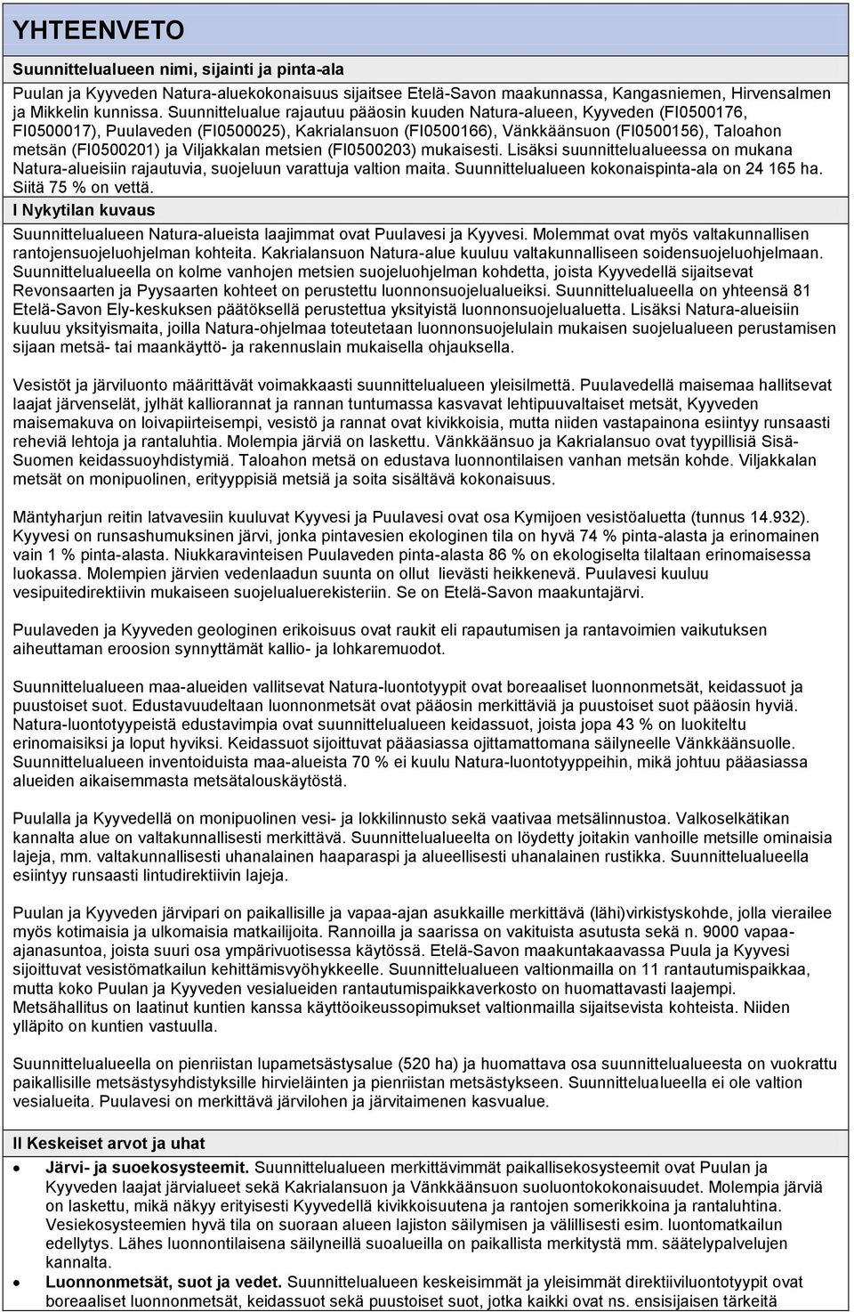 Viljakkalan metsien (FI0500203) mukaisesti. Lisäksi suunnittelualueessa on mukana Natura-alueisiin rajautuvia, suojeluun varattuja valtion maita. Suunnittelualueen kokonaispinta-ala on 24 165 ha.