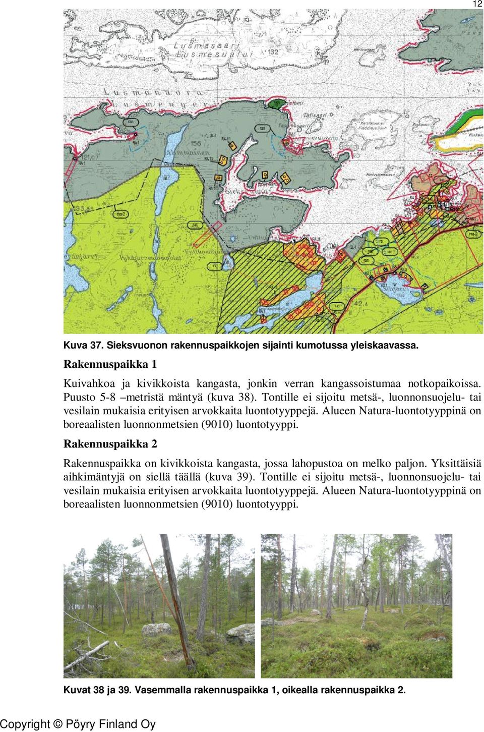 Alueen Natura-luontotyyppinä on boreaalisten luonnonmetsien (9010) luontotyyppi. Rakennuspaikka 2 Rakennuspaikka on kivikkoista kangasta, jossa lahopustoa on melko paljon.